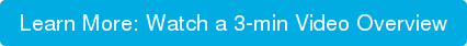 Learn More: Watch a 3-min Video Overview